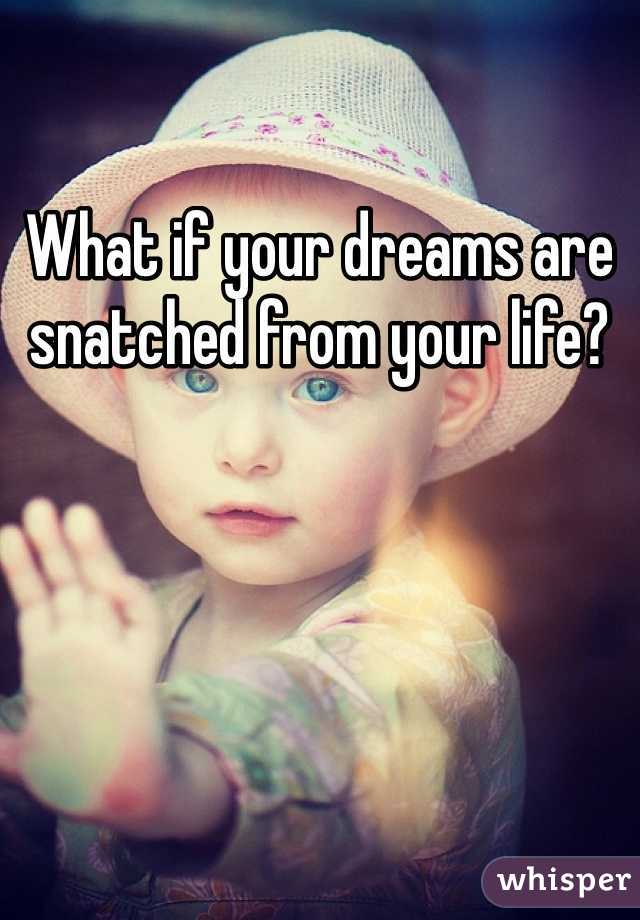 What if your dreams are snatched from your life? 