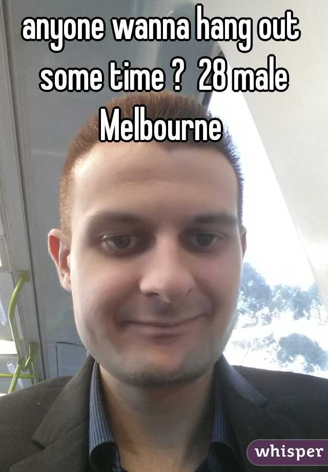 anyone wanna hang out some time ?  28 male Melbourne 