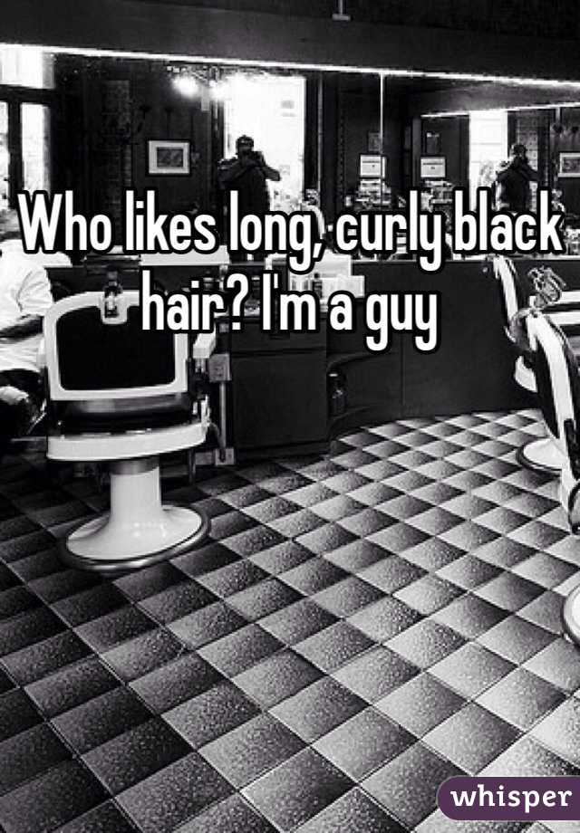 Who likes long, curly black hair? I'm a guy