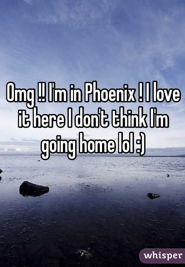Omg !! I'm in Phoenix ! I love it here I don't think I'm going home lol :) 