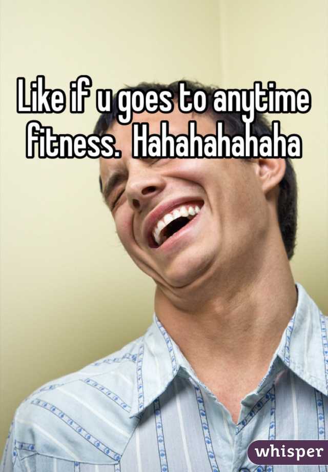 Like if u goes to anytime fitness.  Hahahahahaha 