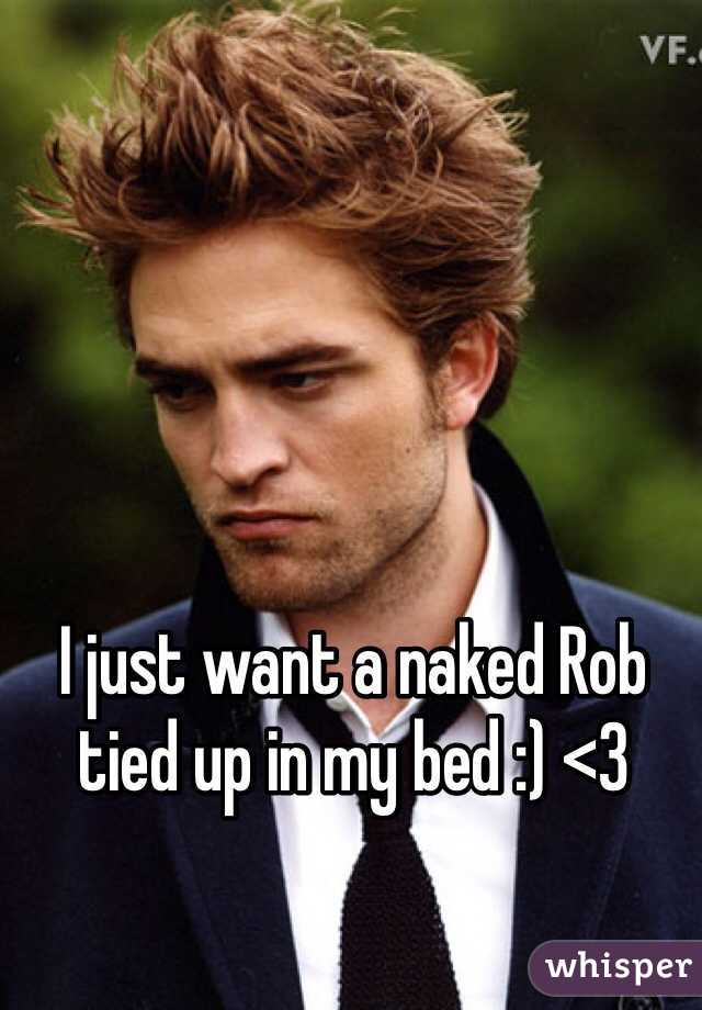 I just want a naked Rob tied up in my bed :) <3