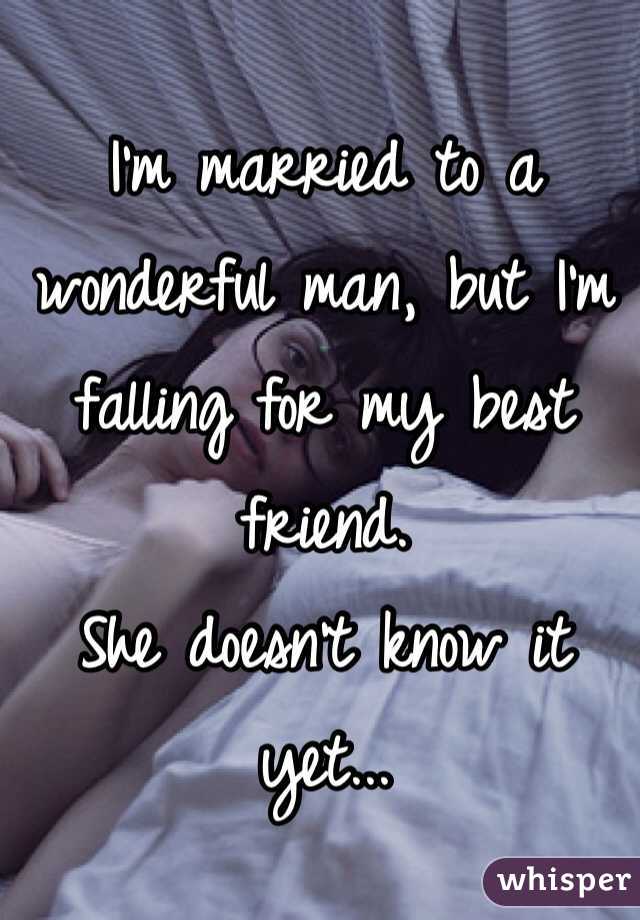 I'm married to a wonderful man, but I'm falling for my best friend.
She doesn't know it yet...