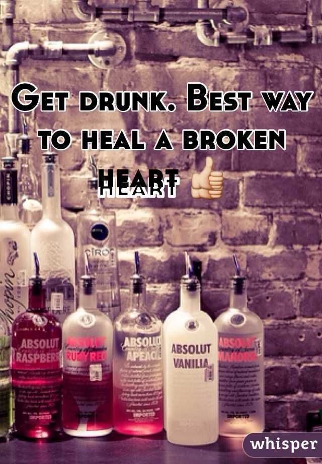 Get drunk. Best way to heal a broken heart 👍 