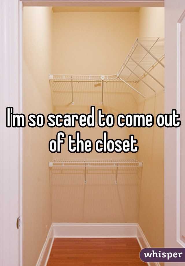 I'm so scared to come out of the closet 
