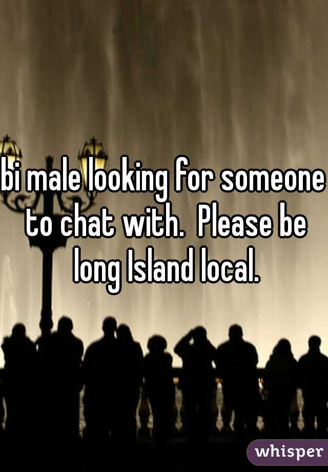 bi male looking for someone to chat with.  Please be long Island local.