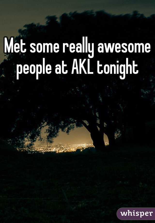 Met some really awesome people at AKL tonight