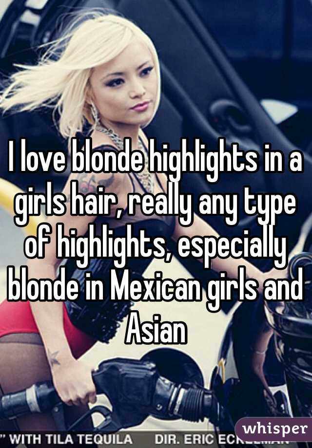 I love blonde highlights in a girls hair, really any type of highlights, especially blonde in Mexican girls and Asian 