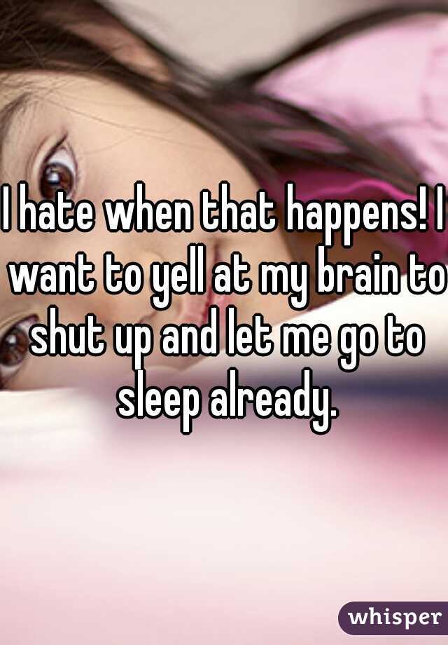 I hate when that happens! I want to yell at my brain to shut up and let me go to sleep already.