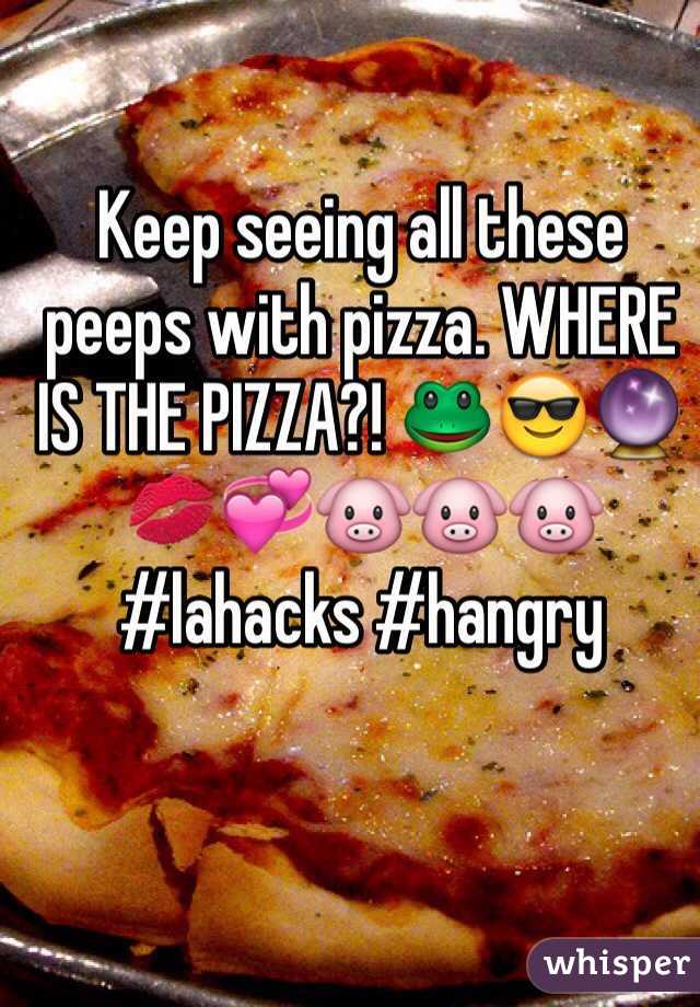 Keep seeing all these peeps with pizza. WHERE IS THE PIZZA?! 🐸😎🔮💋💞🐷🐷🐷 #lahacks #hangry