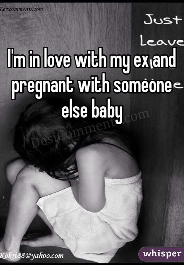 I'm in love with my ex and pregnant with someone else baby 