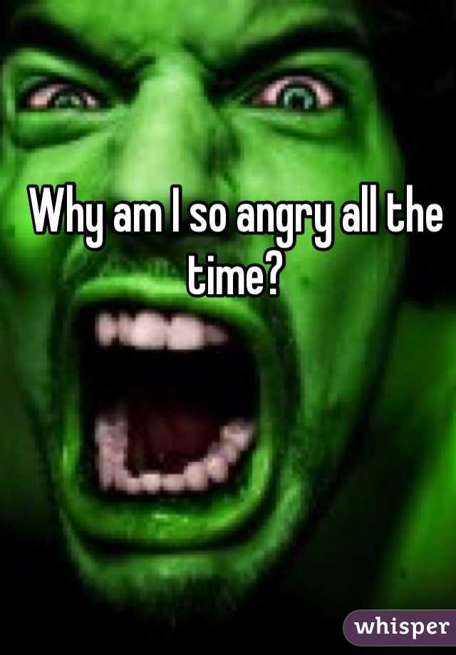 Why am I so angry all the time?