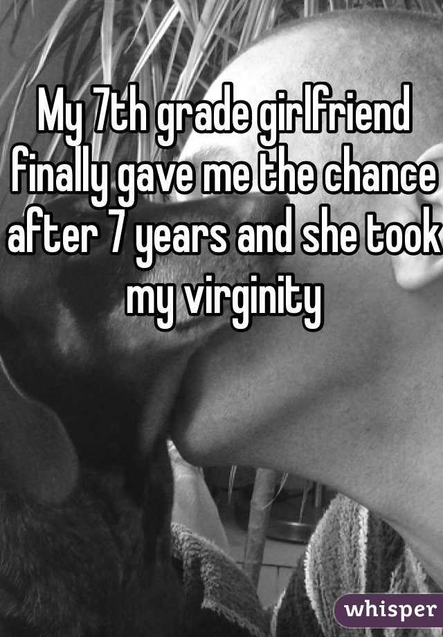 My 7th grade girlfriend finally gave me the chance after 7 years and she took my virginity 