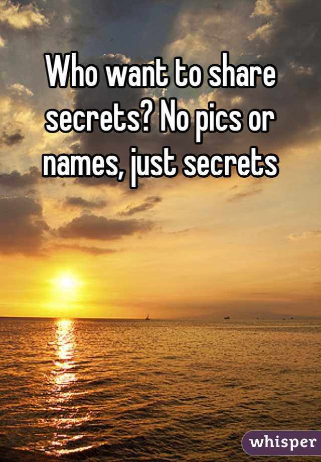 Who want to share secrets? No pics or names, just secrets