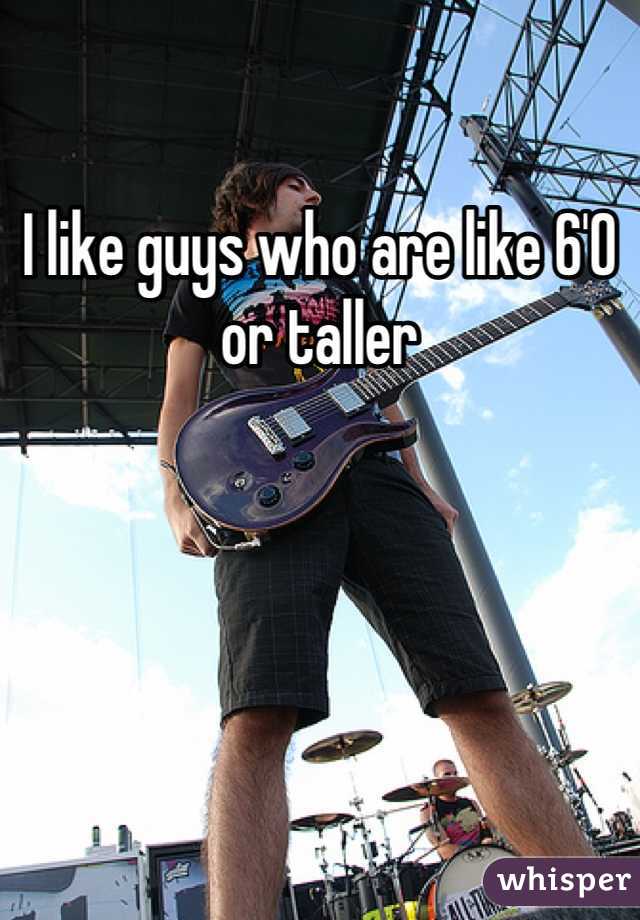 I like guys who are like 6'0 or taller