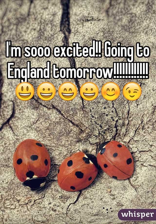 I'm sooo excited!! Going to England tomorrow!!!!!!!!!!!! 😃😀😄😀😊😉