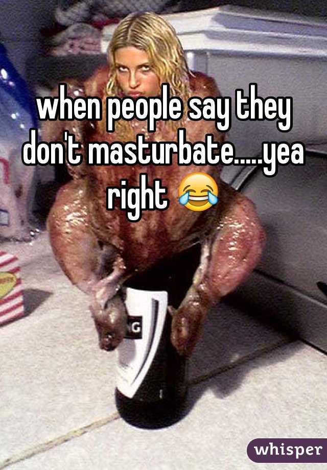 when people say they don't masturbate.....yea right 😂
