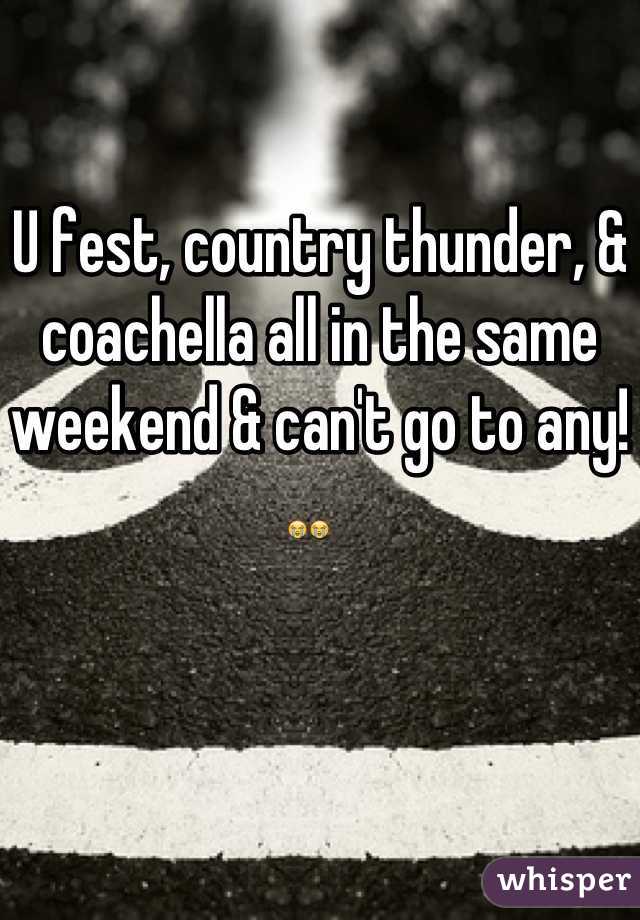U fest, country thunder, & coachella all in the same weekend & can't go to any! 😭😭  
