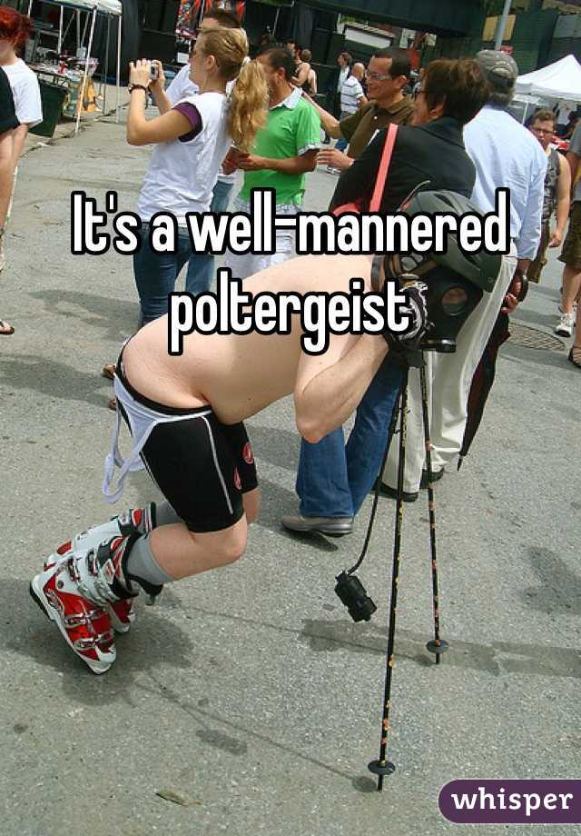 It's a well-mannered poltergeist 