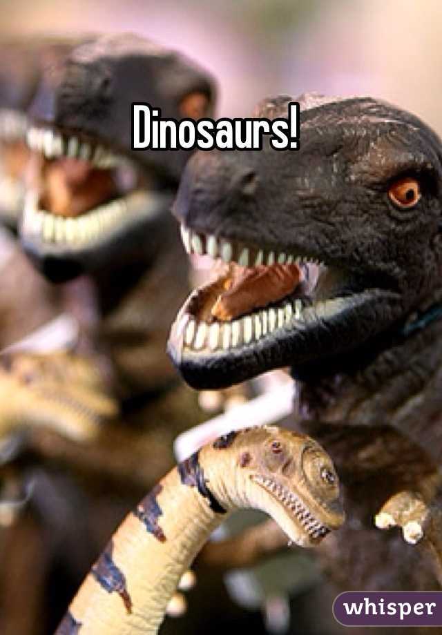 Dinosaurs! 