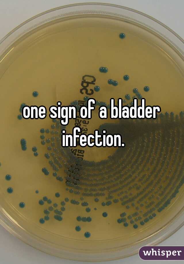 one sign of a bladder infection.
