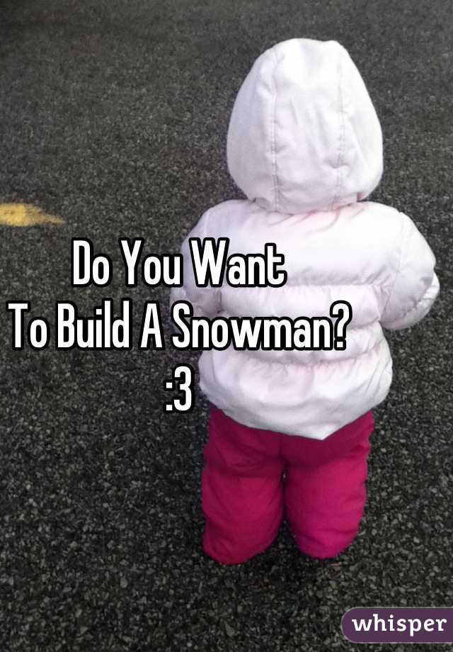 Do You Want
To Build A Snowman?
:3