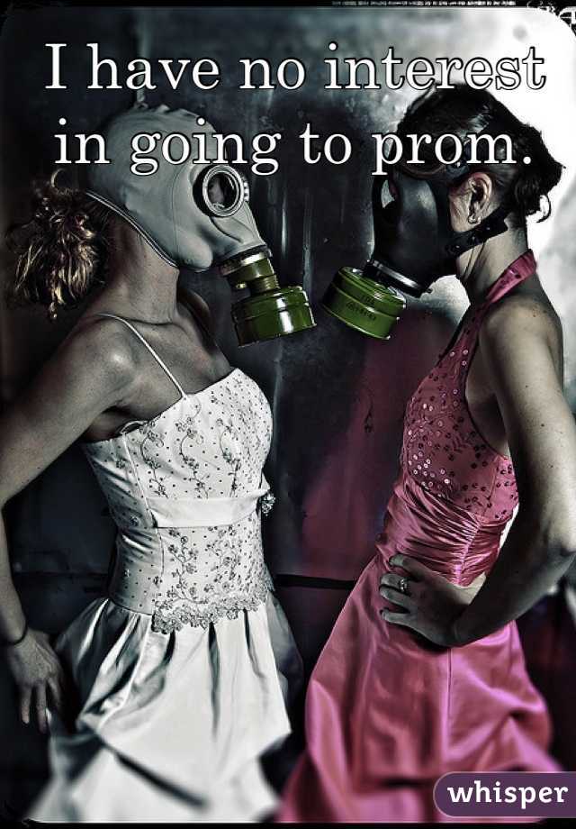 I have no interest in going to prom.
