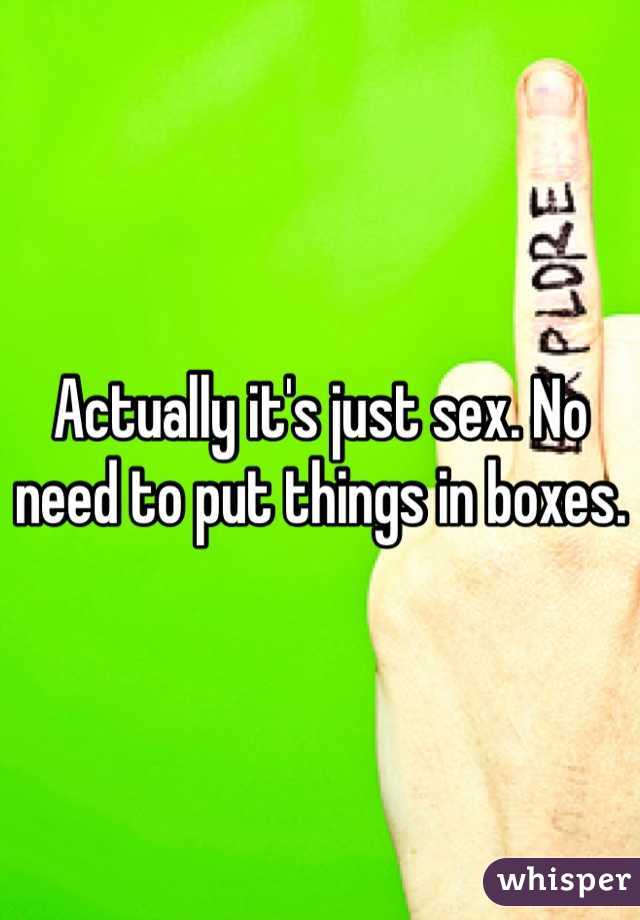 Actually it's just sex. No need to put things in boxes.