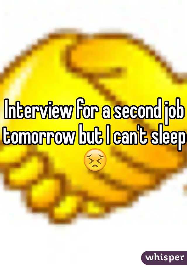 Interview for a second job tomorrow but I can't sleep 😣