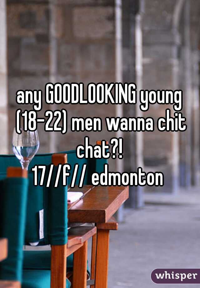 any GOODLOOKING young (18-22) men wanna chit chat?! 
17//f// edmonton 
