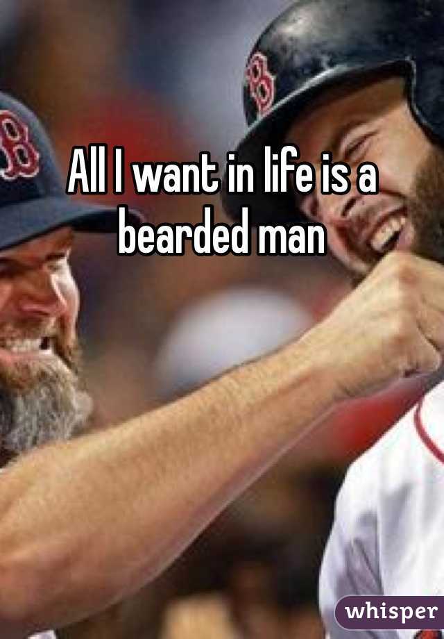 All I want in life is a bearded man