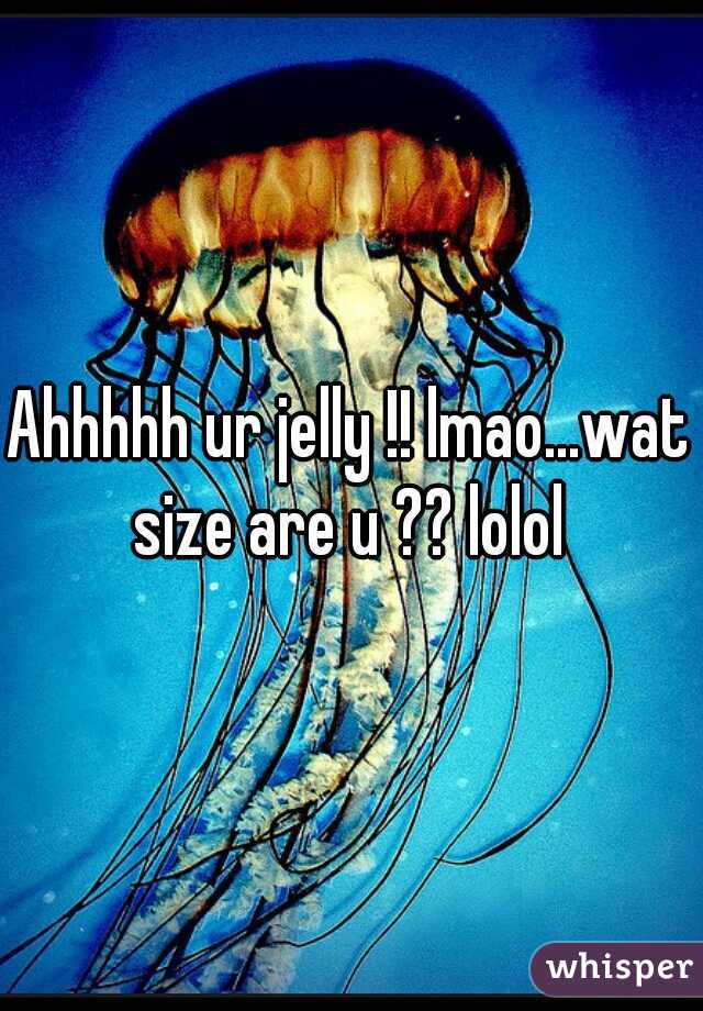 Ahhhhh ur jelly !! lmao...wat size are u ?? lolol 