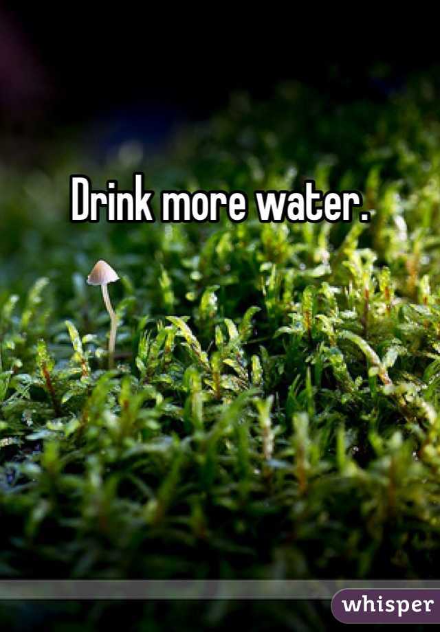 Drink more water.