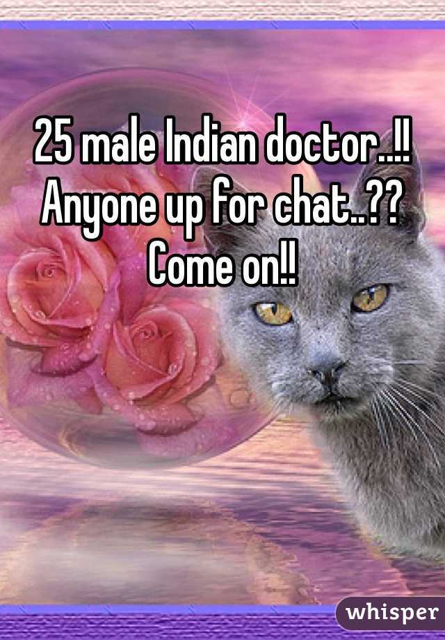 25 male Indian doctor..!!
Anyone up for chat..??
Come on!!