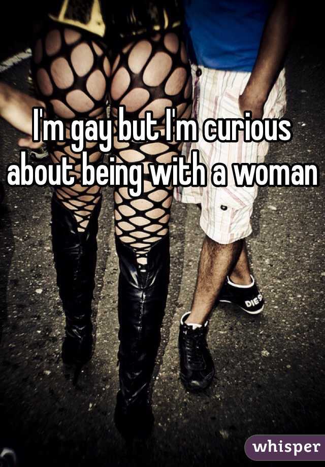 I'm gay but I'm curious about being with a woman