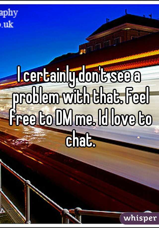 I certainly don't see a problem with that. Feel free to DM me. Id love to chat.