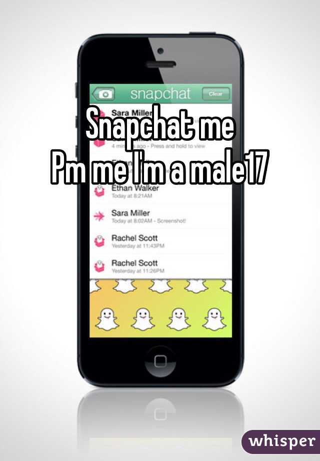 Snapchat me 
Pm me I'm a male17