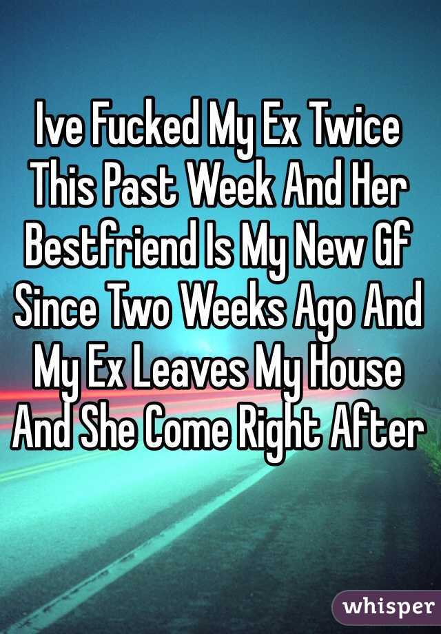Ive Fucked My Ex Twice This Past Week And Her Bestfriend Is My New Gf Since Two Weeks Ago And My Ex Leaves My House And She Come Right After 