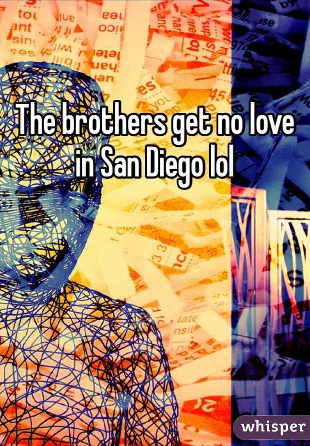 The brothers get no love in San Diego lol