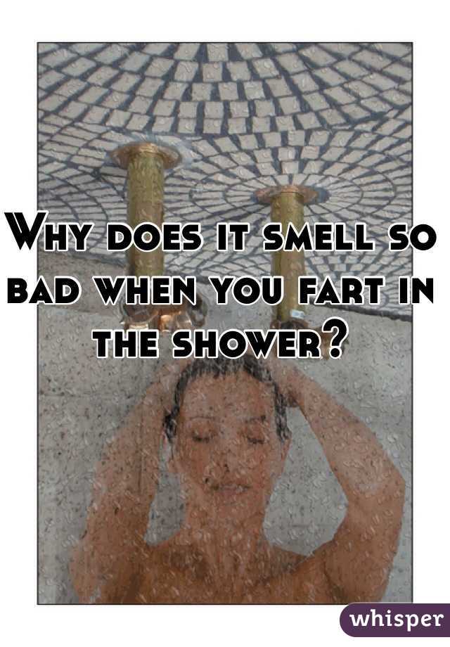 Why does it smell so bad when you fart in the shower? 