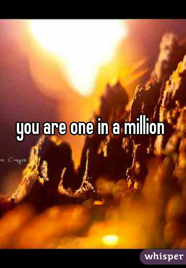 you are one in a million 