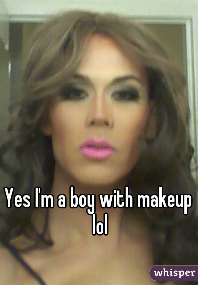 Yes I'm a boy with makeup lol