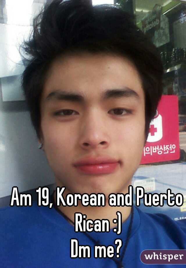 Am 19, Korean and Puerto Rican :)

Dm me?