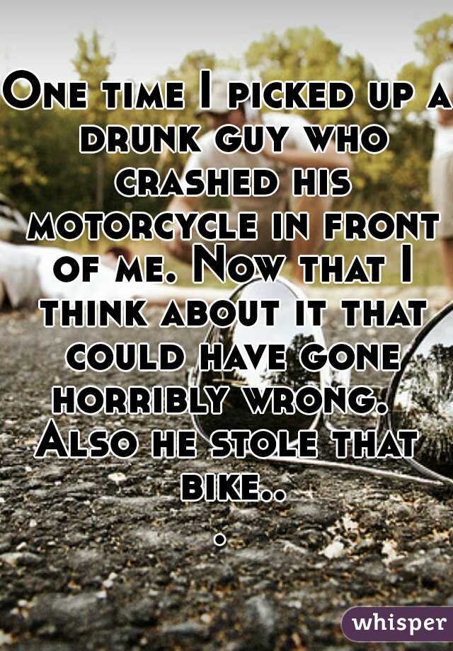 One time I picked up a drunk guy who crashed his motorcycle in front of me. Now that I think about it that could have gone horribly wrong.  
Also he stole that bike... 

 