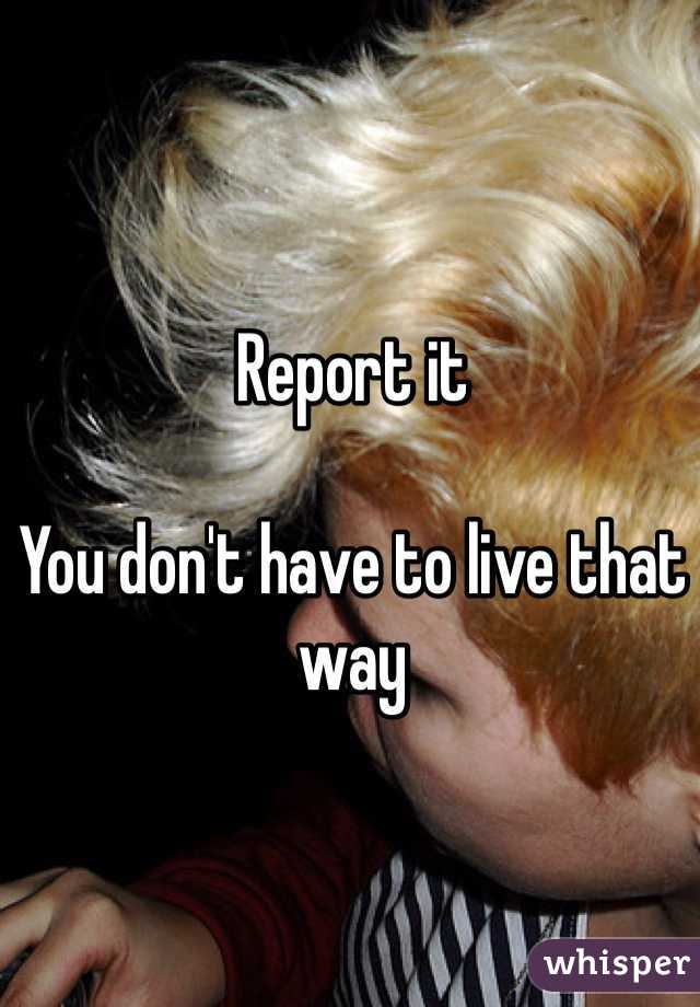 Report it 

You don't have to live that way