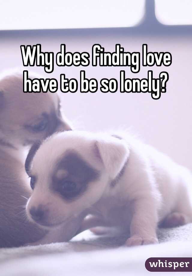 Why does finding love have to be so lonely?