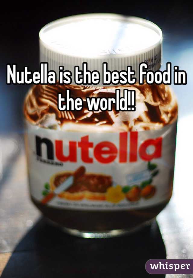 Nutella is the best food in the world!!