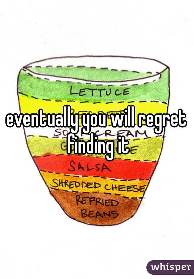 eventually you will regret finding it