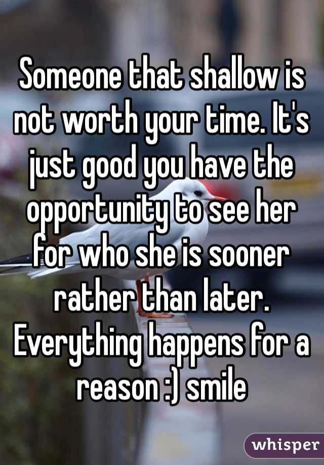 Someone that shallow is not worth your time. It's just good you have the opportunity to see her for who she is sooner rather than later. Everything happens for a reason :) smile 