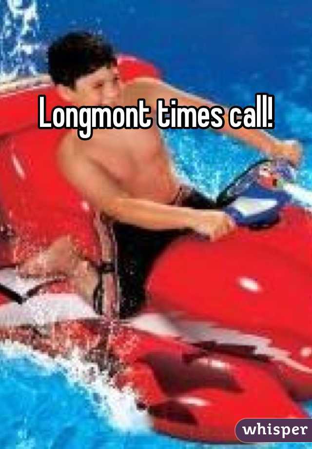 Longmont times call!
